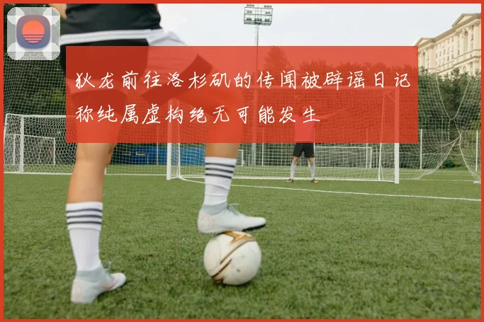 狄龙前往洛杉矶的传闻被辟谣日记称纯属虚构绝无可能发生