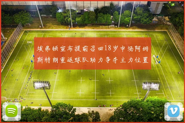 埃弗顿宣布提前召回18岁中场阿姆斯特朗重返球队助力争夺主力位置