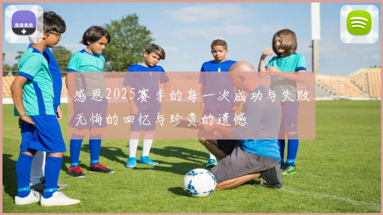 感恩2025赛季的每一次成功与失败无悔的回忆与珍贵的遗憾